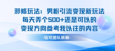 邪修玩法：男粉引流变现新玩法每天弄个5张还是可以的变现方向参考我以往的内容凯哥轻创网-轻创网-创业网-网创项目资源站-副业项目-创业项目-搞钱项目凯哥轻创网