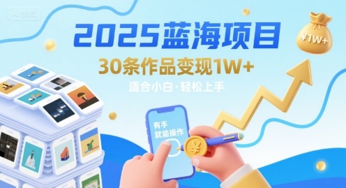 2025蓝海项目30条作品 变现1w+ 有手就能操作适合小白做凯哥轻创网-网创项目资源站-副业项目-创业项目-搞钱项目凯哥轻创网