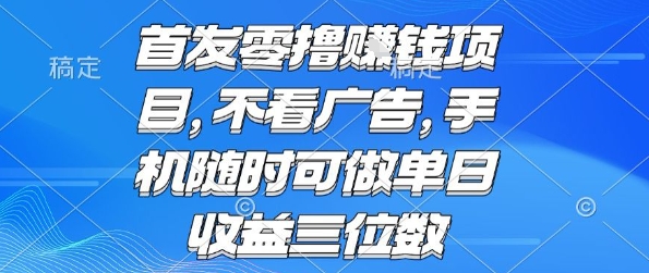 首发零撸挣钱项目 不看广告 手机随时可做 单日收益三位数【揭秘】凯哥轻创网-轻创网-创业网-网创项目资源站-副业项目-创业项目-搞钱项目凯哥轻创网