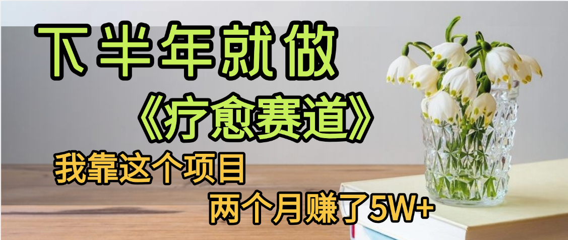 下半年稳赚的赛道，就选【疗愈赛道】，我自己运行这个项目两个月赚了5W+凯哥轻创网-网创项目资源站-副业项目-创业项目-搞钱项目凯哥轻创网