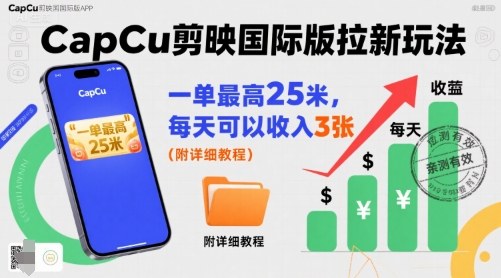 一单最高25米，亲测CapCu剪映国际版拉新玩法，每天可以收入3张（附详细教程）凯哥轻创网-轻创网-创业网-网创项目资源站-副业项目-创业项目-搞钱项目凯哥轻创网