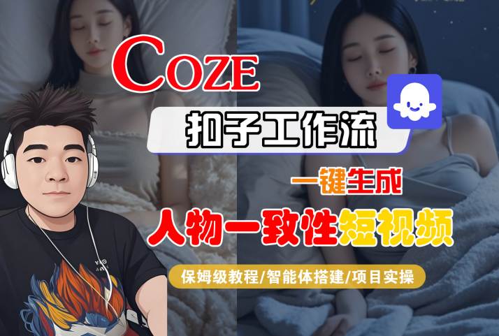 COZE扣子工作流一键生成人物一致性短视频，保姆级教程-智能体搭建-项目实操凯哥轻创网-网创项目资源站-副业项目-创业项目-搞钱项目凯哥轻创网