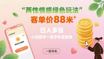 两性情感绿色玩法，客单价88米 日入多张，小白新手一部手机就能做凯哥轻创网-轻创网-创业网-网创项目资源站-副业项目-创业项目-搞钱项目凯哥轻创网