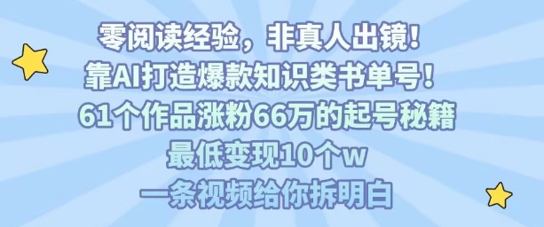 靠AI打造爆款知识类书单号，61个作品涨粉66w的起号秘籍，最低变现10个w，一条视频给你拆明白凯哥轻创网-轻创网-创业网-网创项目资源站-副业项目-创业项目-搞钱项目凯哥轻创网