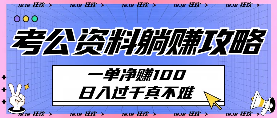 考公资料躺赚攻略：一单净赚100，日入过千真不难凯哥轻创网-轻创网-创业网-网创项目资源站-副业项目-创业项目-搞钱项目凯哥轻创网