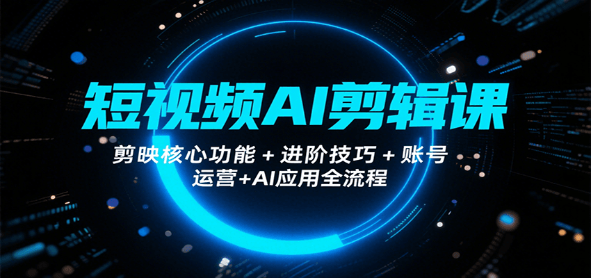 短视频AI剪辑课，剪映核心功能+进阶技巧+账号运营+AI应用全流程凯哥轻创网-网创项目资源站-副业项目-创业项目-搞钱项目凯哥轻创网
