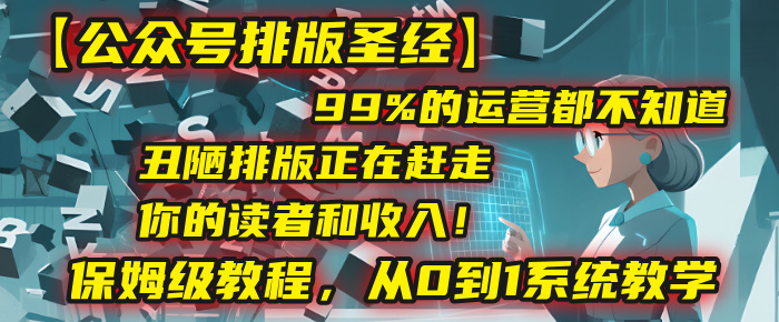 【公众号排版圣经】99%的运营都不知道，丑陋排版正在赶走你的读者和收入！保姆级教程，从0到1系统教学凯哥轻创网-轻创网-创业网-网创项目资源站-副业项目-创业项目-搞钱项目凯哥轻创网