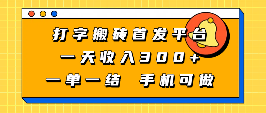 打字搬砖首发平台，一天收入300+，一单一结，手机可做凯哥轻创网-轻创网-创业网-网创项目资源站-副业项目-创业项目-搞钱项目凯哥轻创网