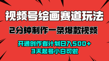 视频号绘画赛道暴力变现玩法，2分钟制作一条爆款视频，开通创作者计划日入多张，3天起号小白可做凯哥轻创网-轻创网-创业网-网创项目资源站-副业项目-创业项目-搞钱项目凯哥轻创网