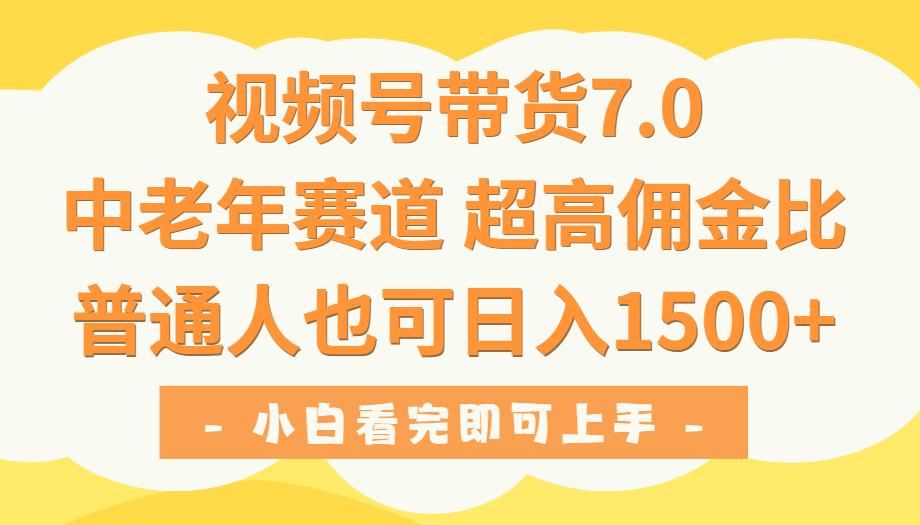 视频号带货7.0，中老年赛道，超高佣金比，普通人也能轻松日入1500+凯哥轻创网-网创项目资源站-副业项目-创业项目-搞钱项目凯哥轻创网