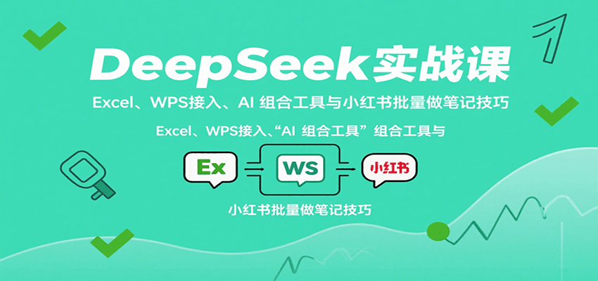 DeepSeek实战课：Excel、WPS接入、AI 组合工具与小红书批量做笔记技巧凯哥轻创网-轻创网-创业网-网创项目资源站-副业项目-创业项目-搞钱项目凯哥轻创网