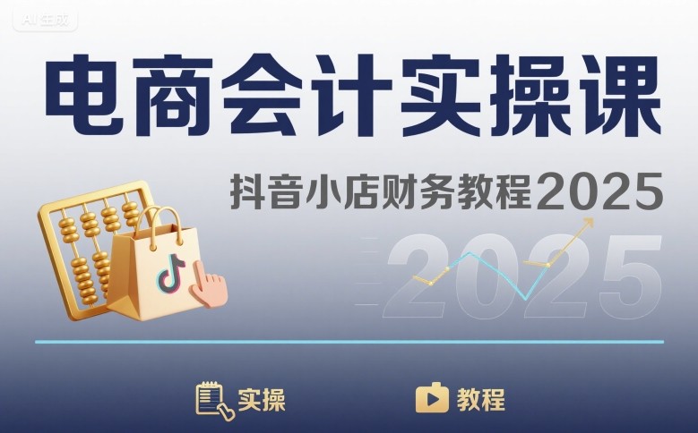 电商会计实操课-抖音小店财务教程2025凯哥轻创网-轻创网-创业网-网创项目资源站-副业项目-创业项目-搞钱项目凯哥轻创网