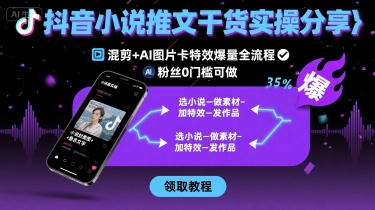 抖音小说推文干货实操分享，混剪+AI图片卡特效爆量全流程，0粉丝0门槛可做凯哥轻创网-轻创网-创业网-网创项目资源站-副业项目-创业项目-搞钱项目凯哥轻创网