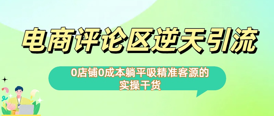 0店铺0成本!电商评论区逆天引流，躺平吸精准客源的实操干货凯哥轻创网-网创项目资源站-副业项目-创业项目-搞钱项目凯哥轻创网