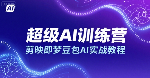 超级AI训练营，剪映即梦豆包AI实战教程凯哥轻创网-网创项目资源站-副业项目-创业项目-搞钱项目凯哥轻创网
