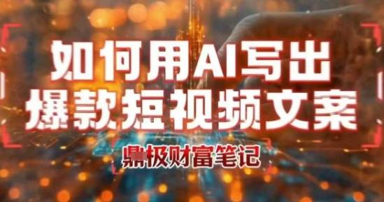 如何用AI写出高赞爆款文案，用ai高效做出爆款短视频文案凯哥轻创网-网创项目资源站-副业项目-创业项目-搞钱项目凯哥轻创网