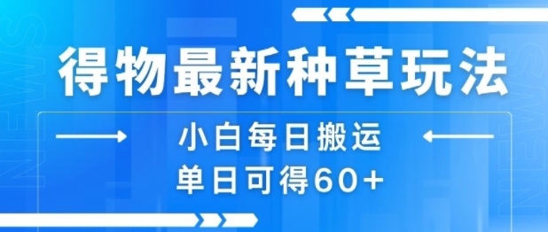 得物最新种草玩法，小白每日搬运单日可得60+凯哥轻创网-网创项目资源站-副业项目-创业项目-搞钱项目凯哥轻创网