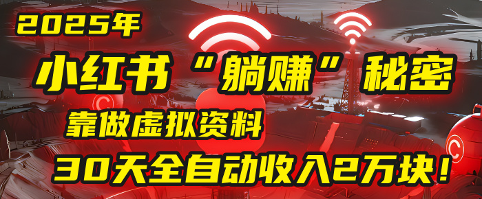 2025年，小红书的“躺赚”秘密被我扒出来了，靠做虚拟资料，30天全自动收入2万块！凯哥轻创网-网创项目资源站-副业项目-创业项目-搞钱项目凯哥轻创网