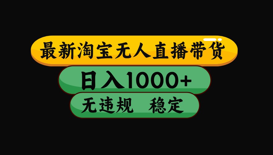 淘宝无人直播带货【最新】，日入1000+，独家技术，无违规无封号，操作简单，长期稳定凯哥轻创网-网创项目资源站-副业项目-创业项目-搞钱项目凯哥轻创网
