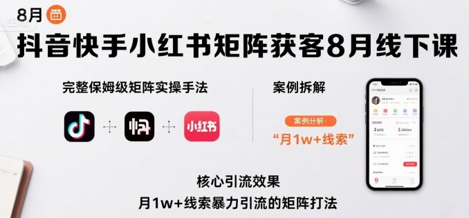 抖音快手小红书矩阵获客8月线下课，完整保姆级矩阵实操手法与案例拆解，月1w+线索暴力引流的矩阵打法凯哥轻创网-轻创网-创业网-网创项目资源站-副业项目-创业项目-搞钱项目凯哥轻创网