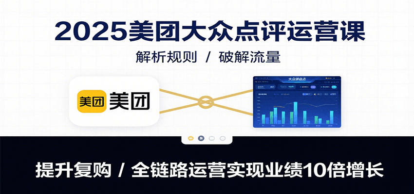 2025美团大众点评运营课：解析规则/破解流量/提升复购/全链路运营实现业绩10倍增长凯哥轻创网-网创项目资源站-副业项目-创业项目-搞钱项目凯哥轻创网