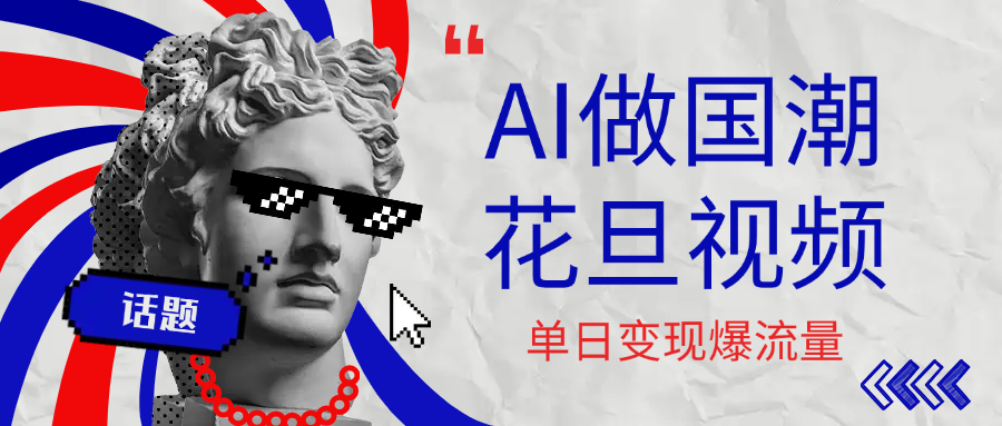 用AI做国潮花旦视频，单日变现1000+，高质量作品引爆流量凯哥轻创网-网创项目资源站-副业项目-创业项目-搞钱项目凯哥轻创网