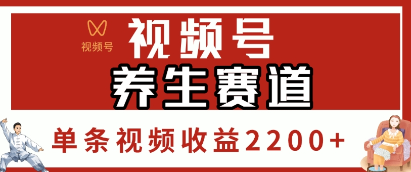 视频号，养生赛道，单条视频收益2200+凯哥轻创网-网创项目资源站-副业项目-创业项目-搞钱项目凯哥轻创网
