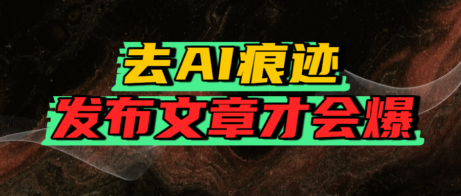 去AI痕迹，发布爆款文章，让你轻松日入好几张凯哥轻创网-网创项目资源站-副业项目-创业项目-搞钱项目凯哥轻创网