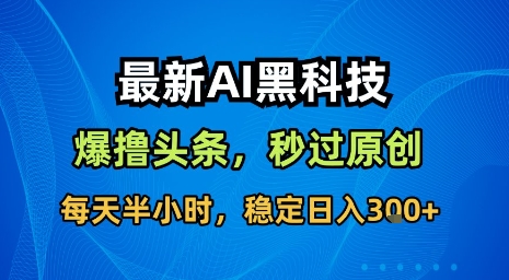 最新AI黑科技软件撸头条搬运，无需任何指令，秒过原创，每天半小时，稳定日入3张【揭秘】凯哥轻创网-轻创网-创业网-网创项目资源站-副业项目-创业项目-搞钱项目凯哥轻创网