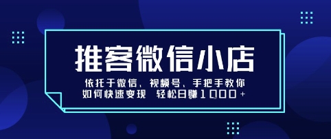 推客微信小店依托于微信、视频号，手把手教你如何快速变现 轻松日入1k+【揭秘】凯哥轻创网-轻创网-创业网-网创项目资源站-副业项目-创业项目-搞钱项目凯哥轻创网
