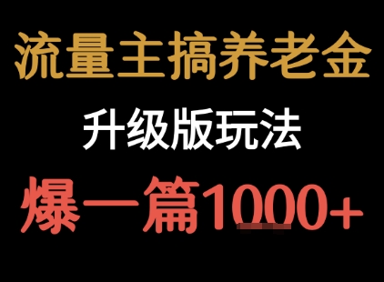 流量主之养老金升级版玩法  爆一篇收益1k+凯哥轻创网-网创项目资源站-副业项目-创业项目-搞钱项目凯哥轻创网