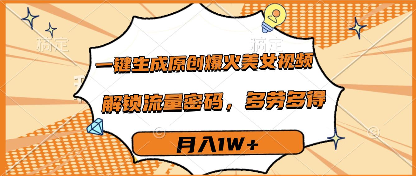 一键生成原创爆火美女视频，多劳多得，解锁流量密码，月入1W+凯哥轻创网-轻创网-创业网-网创项目资源站-副业项目-创业项目-搞钱项目凯哥轻创网