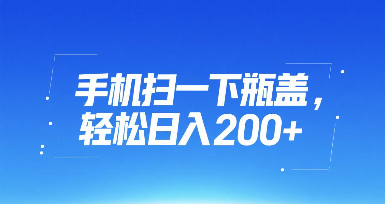 手机扫一下瓶盖，轻松日入200+凯哥轻创网-轻创网-创业网-网创项目资源站-副业项目-创业项目-搞钱项目凯哥轻创网
