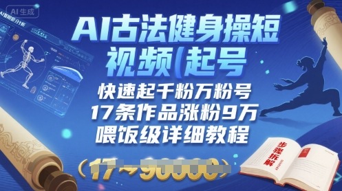AI古法健身操短视频起号，快速起千粉万粉号，17条作品涨粉9W(喂饭级详细教程)凯哥轻创网-轻创网-创业网-网创项目资源站-副业项目-创业项目-搞钱项目凯哥轻创网