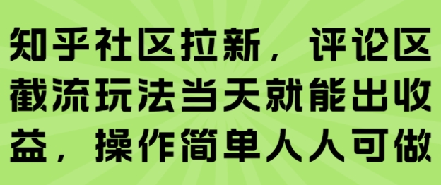 知乎社区拉新，评论区截流玩法当天就能出收益，操作简单人人可做凯哥轻创网-轻创网-创业网-网创项目资源站-副业项目-创业项目-搞钱项目凯哥轻创网