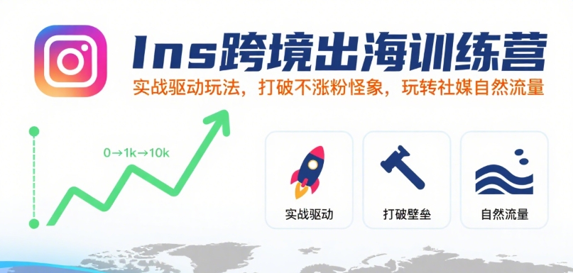 Ins跨境出海训练营，实战驱动玩法，打破不涨粉怪象，玩转社媒自然流量凯哥轻创网-网创项目资源站-副业项目-创业项目-搞钱项目凯哥轻创网