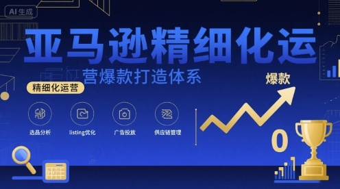 亚马逊精细化运营爆款打造体系，视频课+全套资料文档凯哥轻创网-轻创网-创业网-网创项目资源站-副业项目-创业项目-搞钱项目凯哥轻创网