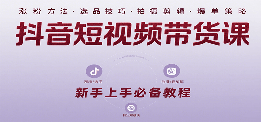 抖音短视频带货课：涵盖涨粉、选品、拍摄、剪辑等，教实操，助你从0到1实现爆单凯哥轻创网-网创项目资源站-副业项目-创业项目-搞钱项目凯哥轻创网