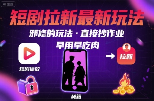 解锁短剧拉新最新玩法，邪修的玩法，直接抄作业，早用早吃肉凯哥轻创网-轻创网-创业网-网创项目资源站-副业项目-创业项目-搞钱项目凯哥轻创网