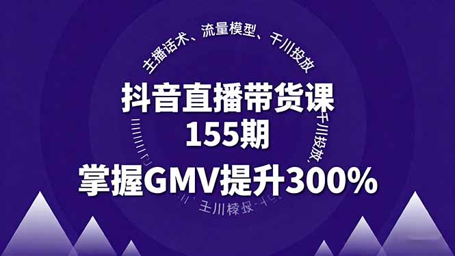（16074期）抖音直播带货课155期，主播话术、流量模型、千川投放，掌握GMV提升300%凯哥轻创网-轻创网-创业网-网创项目资源站-副业项目-创业项目-搞钱项目凯哥轻创网