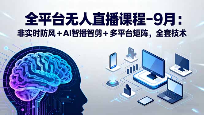 （15963期）全平台无人直播课程：非实时防风＋AI智播智剪＋多平台矩阵，9月全套技术凯哥轻创网-轻创网-创业网-网创项目资源站-副业项目-创业项目-搞钱项目凯哥轻创网