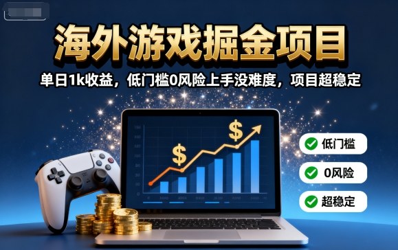 海外游戏掘金项目：单日1k收益，低门槛0风险上手没难度，项目超稳定【揭秘】凯哥轻创网-轻创网-创业网-网创项目资源站-副业项目-创业项目-搞钱项目凯哥轻创网