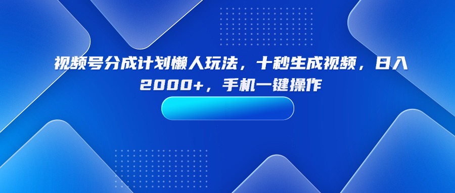 （15932期）视频号分成计划懒人玩法，十秒生成视频，日入2000+，手机一键操作凯哥轻创网-轻创网-创业网-网创项目资源站-副业项目-创业项目-搞钱项目凯哥轻创网