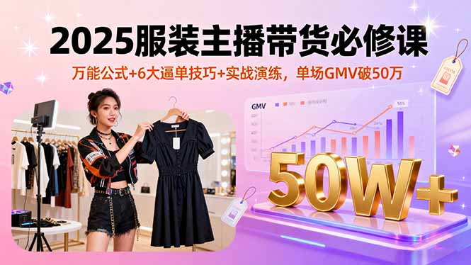 （16001期）2025服装主播带货必修课，万能公式+6大逼单技巧+实战演练，单场GMV破50万凯哥轻创网-轻创网-创业网-网创项目资源站-副业项目-创业项目-搞钱项目凯哥轻创网