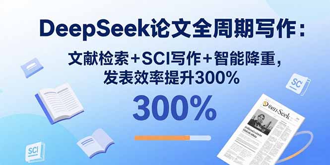 （15919期）DeepSeek论文全周期写作：文献检索+SCI写作+智能降重，发表效率提升300%凯哥轻创网-轻创网-创业网-网创项目资源站-副业项目-创业项目-搞钱项目凯哥轻创网