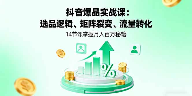 （16112期）抖音爆品实战课：选品逻辑、矩阵裂变、流量转化，14节课掌握月入百万秘籍凯哥轻创网-轻创网-创业网-网创项目资源站-副业项目-创业项目-搞钱项目凯哥轻创网