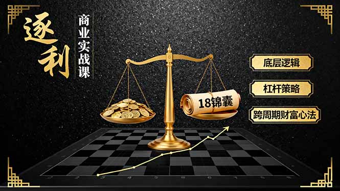 （16046期）《逐 利》商业实战课，底层逻辑、杠杆策略、18锦囊，跨周期财富心法凯哥轻创网-轻创网-创业网-网创项目资源站-副业项目-创业项目-搞钱项目凯哥轻创网