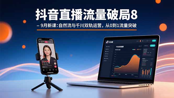 （15897期）抖音直播流量破局8-9月新课：自然流与千川双轨运营，从0到1流量突破凯哥轻创网-轻创网-创业网-网创项目资源站-副业项目-创业项目-搞钱项目凯哥轻创网