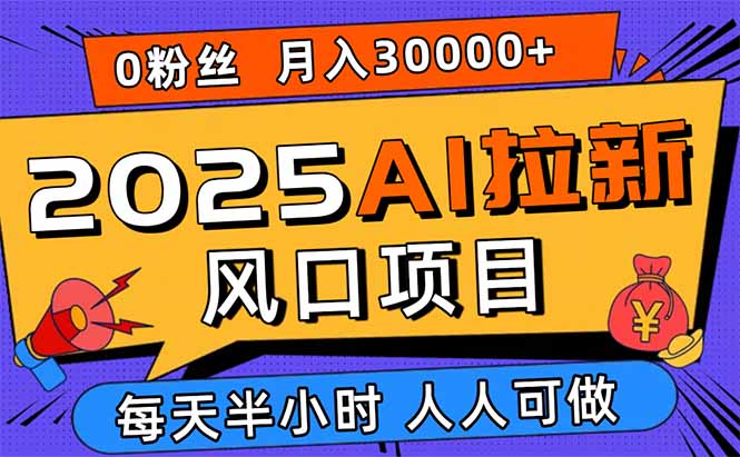 （15984期）2025AI拉新风口项目，0粉0基础月入30000+新手小白轻松学会凯哥轻创网-轻创网-创业网-网创项目资源站-副业项目-创业项目-搞钱项目凯哥轻创网