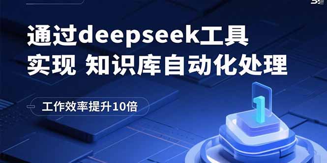 （15908期）通过deepseek工具实现知识库自动化处理，工作效率提升10倍凯哥轻创网-轻创网-创业网-网创项目资源站-副业项目-创业项目-搞钱项目凯哥轻创网